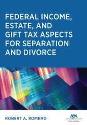 Federal Income Estate and Gift Tax Aspects for Separation and Divorce de Robert A Rombro