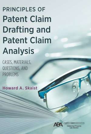 Principles of Patent Claim Drafting and Patent Claim Analysis de Howard Skaist