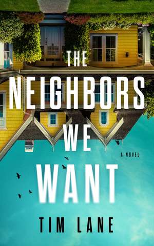 The Neighbors We Want: A Novel de Tim Lane