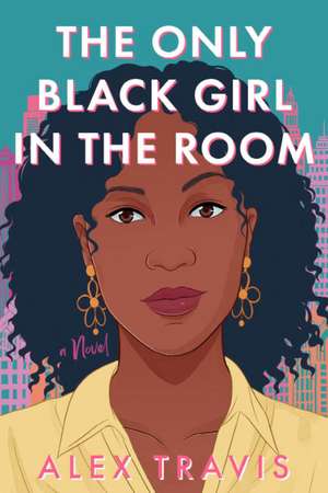 The Only Black Girl in the Room: A Novel de Alex Travis