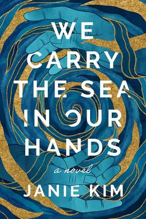 We Carry the Sea in Our Hands: A Novel de Janie Kim