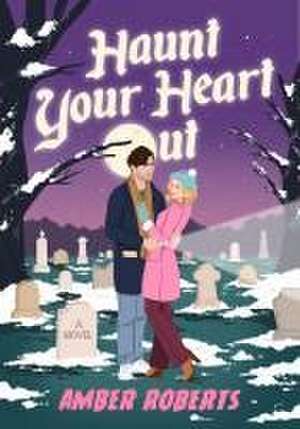 Haunt Your Heart Out: A Novel de Amber Roberts