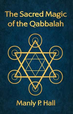 The Sacred Magic of the Qabbalah de Manly P. Hall