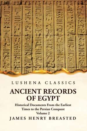 Ancient Records of Egypt Historical Documents From the Earliest Times to the Persian Conquest Volume 2 de James Henry Breasted