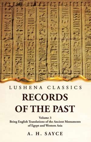 Records of the Past Being English Translations of the Ancient Monuments of Egypt and Western Asia Volume 3 de A. H. Sayce