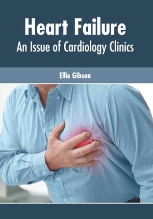 Heart Failure: An Issue of Cardiology Clinics de Ellie Gibson