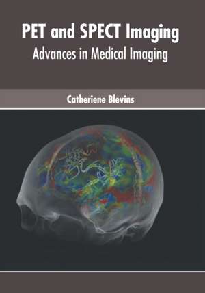 Pet and Spect Imaging: Advances in Medical Imaging de Catheriene Blevins