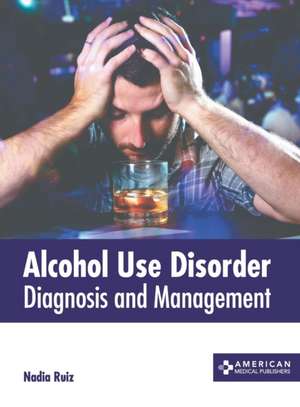 Alcohol Use Disorder: Diagnosis and Management de Nadia Ruiz