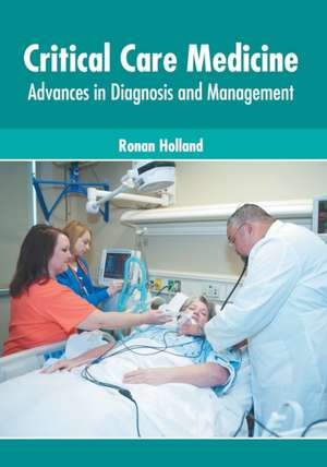 Critical Care Medicine: Advances in Diagnosis and Management de Ronan Holland