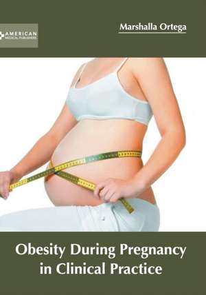 Obesity During Pregnancy in Clinical Practice de Marshalla Ortega