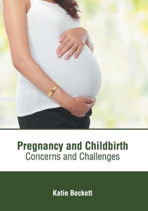 Pregnancy and Childbirth: Concerns and Challenges de Katie Beckett