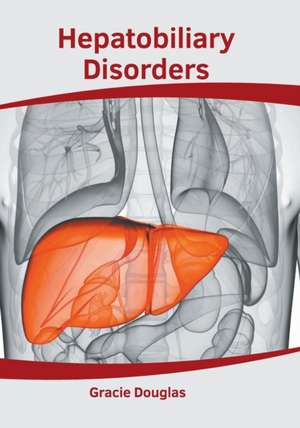 Hepatobiliary Disorders de Gracie Douglas