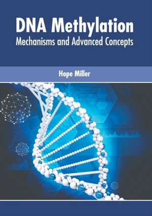 DNA Methylation: Mechanisms and Advanced Concepts de Hope Miller