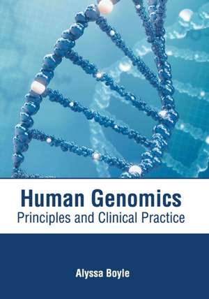 Human Genomics: Principles and Clinical Practice de Alyssa Boyle