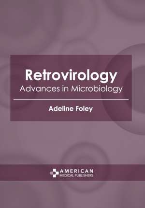 Retrovirology: Advances in Microbiology de Adeline Foley