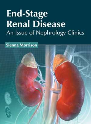 End-Stage Renal Disease: An Issue of Nephrology Clinics de Sienna Morrison