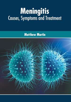 Meningitis: Causes, Symptoms and Treatment de Matthew Martin