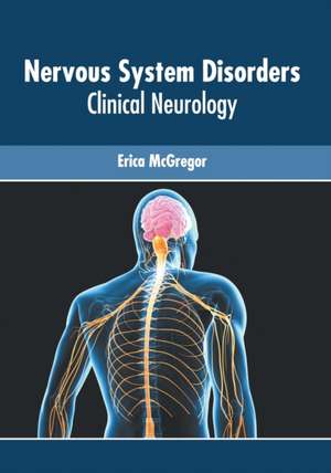 Nervous System Disorders: Clinical Neurology de Erica McGregor