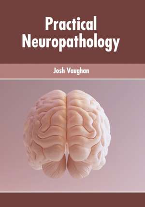 Practical Neuropathology de Josh Vaughan