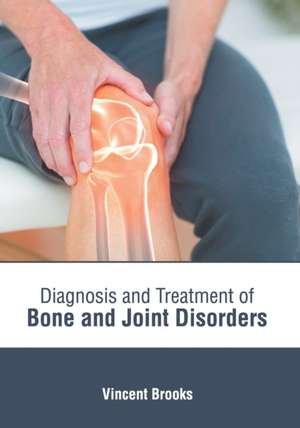 Diagnosis and Treatment of Bone and Joint Disorders de Vincent Brooks