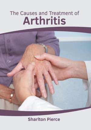 The Causes and Treatment of Arthritis de Sharlton Pierce