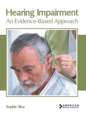 Hearing Impairment: An Evidence-Based Approach de Sophie Silva