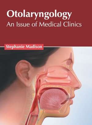 Otolaryngology: An Issue of Medical Clinics de Stephanie Madison