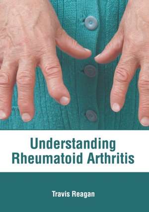 Understanding Rheumatoid Arthritis de Travis Reagan