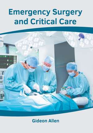 Emergency Surgery and Critical Care de Gideon Allen