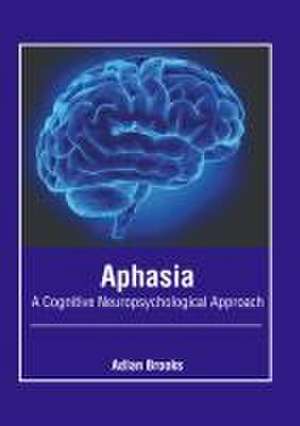 Aphasia: A Cognitive Neuropsychological Approach de Adlan Brooks