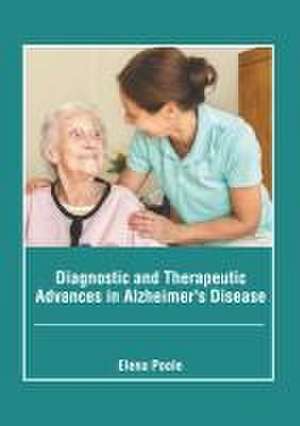 Diagnostic and Therapeutic Advances in Alzheimer's Disease de Elena Poole