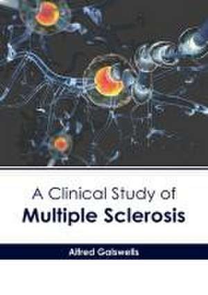 A Clinical Study of Multiple Sclerosis de Alfred Galswells