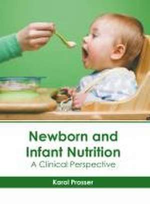 Newborn and Infant Nutrition: A Clinical Perspective de Karol Prosser