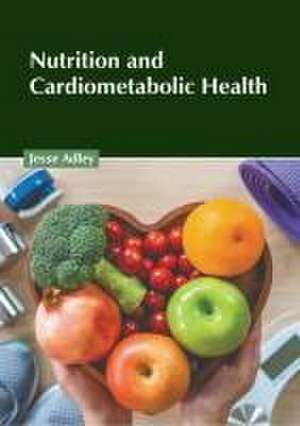 Nutrition and Cardiometabolic Health de Jesse Adley