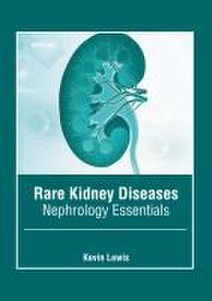 Rare Kidney Diseases: Nephrology Essentials de Kevin Lewis