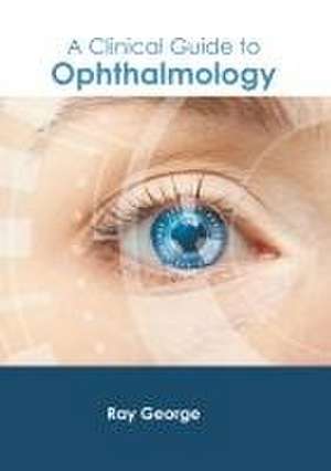 A Clinical Guide to Ophthalmology de Ray George