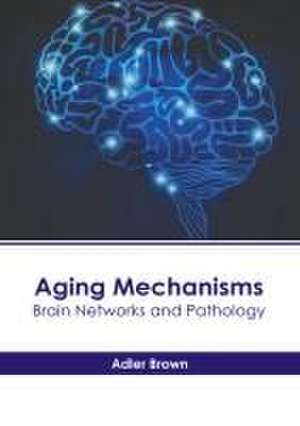 Aging Mechanisms: Brain Networks and Pathology de Adler Brown