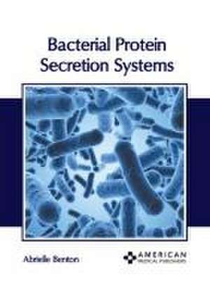 Bacterial Protein Secretion Systems de Abrielle Benton