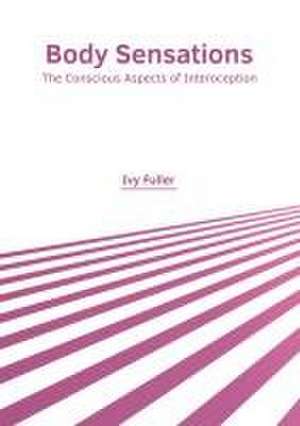 Body Sensations: The Conscious Aspects of Interoception de Ivy Fuller