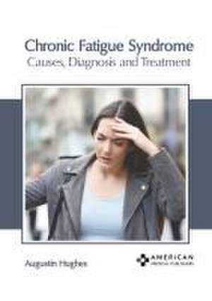 Chronic Fatigue Syndrome: Causes, Diagnosis and Treatment de Augustin Hughes