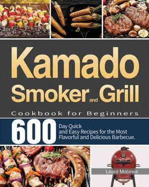 Kamado Smoker and Grill Cookbook for Beginners de Leard Mobince