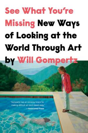 See What You're Missing: New Ways of Looking at the World Through Art de Will Gompertz