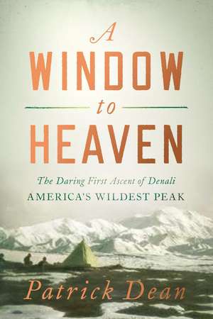 A Window to Heaven: The Daring First Ascent of Denali: America's Wildest Peak de Patrick Dean