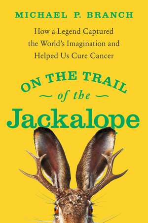 On the Trail of the Jackalope: How a Legend Captured the World's Imagination and Helped Us Cure Cancer de Michael P. Branch