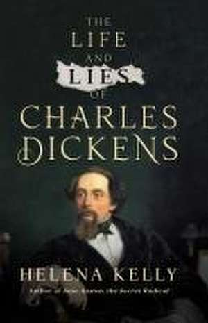 The Life and Lies of Charles Dickens de Helena Kelly