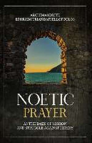 Noetic Prayer as the Basis of Mission and the Struggle Against Heresy de Archimandrite Ephra Triandaphillopoulos