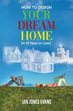 HOW TO DESIGN YOUR DREAM HOME (In 25 Years or Less!) de Jan Jones Evans