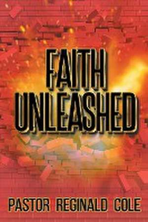 Faith Unleashed de Pastor Reginald Cole