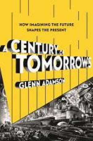 A Century of Tomorrows de Glenn Adamson