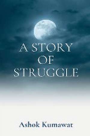 A Story of Struggle de Ashok Kumawat